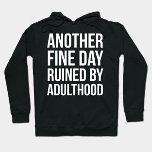 Another Fine Day Ruined By Adulthood Hoodie